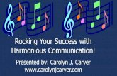Rocking Your Success with Harmonious Communication! files/AM... · Rocking Your Success with Harmonious Communication! Presented by: Carolyn J. Carver