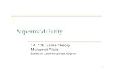 14. 126 Game Theory Muhamet Yildiz · Supermodularity 14. 126 Game Theory Muhamet Yildiz Based on Lectures by Paul Milgrom 1