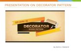 PRESENTATION ON DECORATOR PATTERN · The Decorator Pattern attaches additional responsibilities to an object dynamically. This pattern creates a decorator class which wraps the original