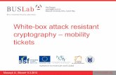 White-box attack resistant cryptography mobility€¦ · Masaryk U., Monet+ 8.3.2013 White-box attack resistant cryptography – mobility tickets Petr Švenda svenda@fi.muni.cz Masaryk