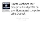 How to Manually Configure Your Enterprise Email profile on ... · Enterprise Email profile on your Governmentcomputer using Outlook Presented by: ... your computer and your email