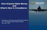How Airports Make Money Administration and What’s New in … · 2015. 1. 22. · How Airports Make Money and What’s New in Compliance April 17, 2012 Federal Aviation Administration