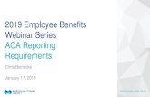 2019 Employee Benefits Webinar Series ACA Reporting ... · ACA Reporting Requirements Chris Beinecke January 17, 2019. Agenda 3 • Determining Who is an ALE/ALEM • ACA Shared Responsibility