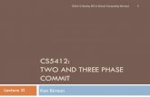 CS5412: TWO AND THREE PHASE COMMIT · Continuing our consistency saga CS5412 Spring 2014 (Cloud Computing: Birman) 2 Recall from last lecture: Cloud-scale performance centers on replication
