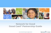 Network for Good Good Card Partnership Guide...sector with a complimentary sponsorship of a Training or eNewsletter item. Weekly Tips eNewsletter (~47,000 subscribers) Fundraising123