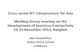 Cross sector ICT Asia Working Group meeting on the ... ICT... · Cross‐sector ICT Infrastructure for Asia Working Group meeting on the Development of Seamless Connectivity 22‐23