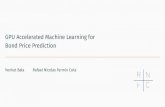 GPU Accelerated Machine Learning for Bond Price Prediction...TheMachineLearningPipeline DATA PROCESSING TRAININGSET CV/TESTSET MODEL BUILDING EVALUATE DEPLOY Accelerateeachstageinthepipelineformaximumperformance