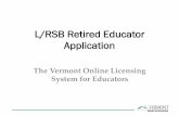 Retired License Application - Vermont Agency of Education · • A retired educator license is only available to those that meet the following requirements: –Valid Level II License