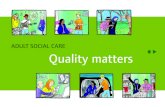 ADULT SOCIAL CARE Quality matters · commitments, and taking joined-up action to encourage improvement and champion high-quality care. z Improved quality in adult social care, which