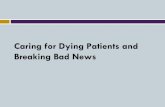 Caring for Dying Patients and Breaking Bad News...Breaking Bad News Objectives Establish and review priorities of care for dying patients. Discuss when and how to break news of a death