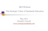 SES Webinar The Strategic Value of Standards Education€¦ · SES Webinar The Strategic Value of Standards Education May 2013 Donald E. Purcell . 2 Strategic Value of Standards Standards