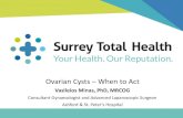 Ovarian Cysts When to Act - Surrey Total Health · Ovarian Cysts –When to Act Vasileios Minas, PhD, MRCOG Consultant Gynaecologist and Advanced Laparoscopic Surgeon ... ovarian