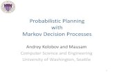 Probabilistic Planning with Markov Decision Processesmausam/papers/tut12a.pdf · 2012. 7. 23. · Markov Decision Processes •A fundamental framework for prob. planning •History