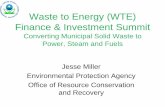 Waste to Energy (WTE) Finance & Investment Summit · Waste to Energy (WTE) Finance & Investment Summit Converting Municipal Solid Waste to Power, Steam and Fuels Jesse Miller Environmental
