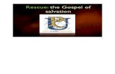 Rescue: the Gospel of salvation · The Message of the Kingdom, General Salvation has come!: Mark1: 14-15 14 Now after John was arrested, Jesus came into Galilee, proclaiming the gospel