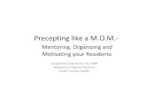 Precepting like a M.O.M.-€¦ · Precepting like a M.O.M.- Mentoring, Organizing and Motivating your Residents Jacqueline Costantino, BS, MBA Residency Program Director South County