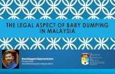 THE LEGAL ASPECT OF BABY DUMPING IN MALAYSIAperinatalpaedsforensic.weebly.com/uploads/1/0/3/5/...THE POSITION OF BABY DUMPING IN MALAYSIAN CRIMINAL LAW Penal Code is the primary legislation