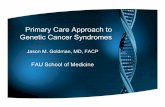 Primary Care Approach to Genetic Cancer Syndromes 09062016 … · Primary Care Approach to Genetic Cancer Syndromes Jason M. Goldman, MD, FACP FAU School of Medicine. Syndromes ...