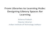 From Libraries to Learning Hubs: Designing Library Spaces ...events.iitgn.ac.in/2017/CLSTL/wp-content/uploads/2017/03/T6_Kshe… · Designing Library Spaces for Learning Kshema Prakash
