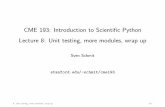 CME193: IntroductiontoScientiﬁcPython Lecture8: …stanford.edu/~schmit/cme193/lec/lec8.pdf · 2015. 5. 30. · Contents Unittesting Moremodules Wrapup Exercises 8: Unit testing,