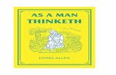 The Project Gutenberg EBook of As a Man Thinketh, by James ......THE aphorism, "As a man thinketh in his heart so is he," not only embraces the whole of a man's being, but is so comprehensive