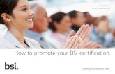 How to promote your BSI certification. · • Advertising • Stationery • Your website • Your office • Vehicles • Internal communication ... • If using the BSI Assurance