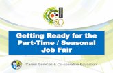 Getting Ready for the Part-Time / Seasonal Job Fair...BEFORE the Job Fair 1. Review, research and make a list of employers to meet with 2. Prepare a resume for part-time / seasonal