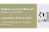 Workplace flexibility and work-life balance: friend or foe? · Workplace flexibility and work-life balance: friend or foe? Professional forum –DOP conference 2017 Professor Gail