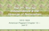 Independence & the Upsurge of Nationalismacshustead.weebly.com/.../ap_chapter_12-part_2.pdf · The 2nd War for Independence & the Upsurge of Nationalism 1812-1824 American Pageant