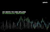 40 WAYS TO USE SPLUNK IN FINANCIAL SERVICES · spectrum of security use cases, from advanced threat detection to orchestration, automation and response. Splunk software is also used