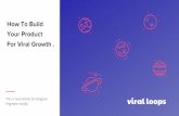 How To Build Your Product For Viral Growth · 2016. 6. 30. · Unlock Your Viral Growth viral-loops.com Made with by @SavvasZortikis The last 2 months our customers gathered more