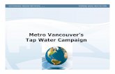 Metro Vancouver’s Tap Water Campaign · • Quality of tap water • Environmental impacts of bottled water • Behaviour change • 20% drop in bottled water use by 2010 • Easy