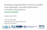 Building integrated falls and bone health care pathways ......• Scotland in microcosm –Rural & Urban ... and communities to design, plan, fund and deliver falls and fragility fracture