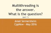 Multithreading is the answer. CppNow - May 2016 What is the … · 2016. 5. 27. · Multithreading may be considered as concurrency if the threads interact or parallelism if they