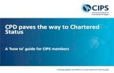 CPD and Chartered Status - The Chartered Institute of ......MCIPS or FCIPS membership is current have completed and recorded 30 hrs CPD in the previous 12 months. It doesn’t have