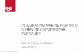INTEGRATING MARINE RISK INTO A VIEW OF CATASTROPHE …€¦ · • Use of new RMS Marine risk management technology Exposure accumulation Loss modeling • Enhanced Marine risk management