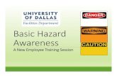 basic hazard awareness - udallas.edu · What is a hazard? Ahazard is anything that can cause harm to you or your co‐workers. If you don’t know what hazards may exist or can be