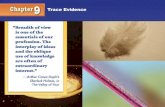 Chapter 9: Trace EvidenceTrace Evidence 4 Trace Evidence Trace evidence is physical evidence found in small amounts at a crime scene. Common examples would be hair, fiber, paint chips,
