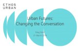 Urban Futures: Changing the Conversation · Changing the conversation What: Urban policy and practice Why: Information and research How: Simple and persuasive Tools: Language and