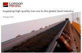 Supplying high quality iron ore to the global steel industry · 8/21/2013  · Supplying high quality iron ore to the global steel industry 22 August 2013 . This presentation is for