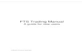 FTS Trading Manual - jteall.com Trading Manual.pdf · The FTS Trading manual introduces you to the operational details and conceptual ideas associated with using the FTS Trader. The