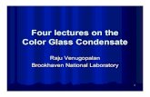 Four lectures on the Color Glass CondensateColor Glass Condensate Raju Venugopalan Brookhaven National Laboratory. 2 Outline of lectures q Lecture I: General introduction, the DIS
