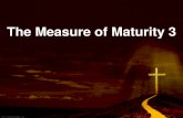 The Measure of Maturity 3 - Clover Sitesstorage.cloversites.com/cedargrovebaptistchurch/documents/11073… · THE MEASURE OF OUR MATURITY 2 Cor. 13:5, Examine yourselves as to whether