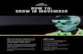 HOW TO: GROW IN MOVEMBER · 2018. 9. 21. · GROW IN MOVEMBER Men are facing a health crisis that isn’t being talked about. They’re dying too young. Much before their time. A