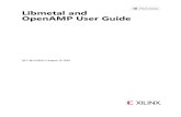 Libmetal and OpenAMP User Guide - Xilinx · The libmetal library provides common user APIs (Application Programming Interface), used to access devices, handle device interrupts, and