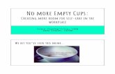 No More Empty Cups 2019 · high stress, highly emotional work that helping professionals are exposed to… we have the work hazards of: •Burnout •Compassion Fatigue •Vicarious