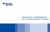 MONGOLIA: POWERHOUSE TO A CLEAN ENERGY FUTURE€¦ · - launched Eznis Airways leading private airliner; - build Mongolia’s first wind farm; We value and embody the intellectual