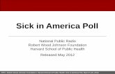 Sick in America Poll - Kaiser Family Foundation · NPR / Robert Wood Johnson Foundation / Harvard School of Public Health: Sick in America Poll, March 5-25, 2012. Is the cost of what