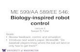 ME 599/AA 589/EE 546 - University of Washington · ME 599/AA 589/EE 546: Biology-inspired robot control Lecture 2 Sawyer B. Fuller Goals: ... 2. paper presentation assignments available
