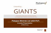 Unearthing… GIANTS · This presentation has been prepared by Platypus Minerals Ltd (AB N 99 008 894 442) (“ Platypus”) based on information available to it. No representation
